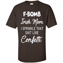 Load image into Gallery viewer, F-Bomb Irish mom I sprinkle that shit like confetti - Shirt