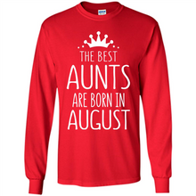 Load image into Gallery viewer, August Girl Gift Sweatshirt – The Best Aunts Are Born August Funny Birthday, Mother’s Day - Long Sleeve T-Shirt