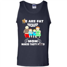 Load image into Gallery viewer, Family We Are Fat Because Mom Makes Tasty Food Mother Day - Tank Top