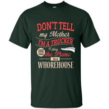 Load image into Gallery viewer, Don’t Tell My Mother I’m A Trucker I Play The Piano In A Whorehouse Mother Day - Shirt
