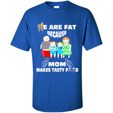 Load image into Gallery viewer, Family We Are Fat Because Mom Makes Tasty Food Mother Day - Shirt