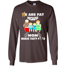 Load image into Gallery viewer, Family We Are Fat Because Mom Makes Tasty Food Mother Day - Long Sleeve T-Shirt