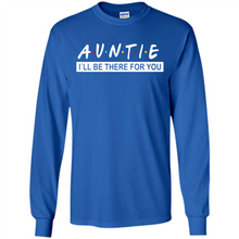 Load image into Gallery viewer, Auntie – I’ll Be There For You – Funny Mother’s Day, Birthday Gift For Auntie, New Auntie - Long Sleeve T-Shirt