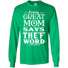 Load image into Gallery viewer, Every Great Mom Says The F Word Mother’s Day - Long Sleeve T-Shirt