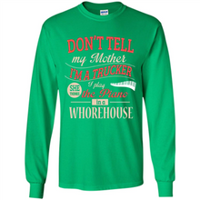 Load image into Gallery viewer, Don’t Tell My Mother I’m A Trucker I Play The Piano In A Whorehouse Mother Day - Long Sleeve T-Shirt