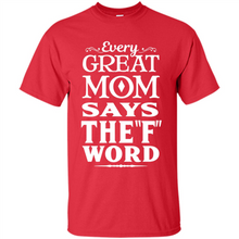 Load image into Gallery viewer, Every Great Mom Says The F Word Mother’s Day - Shirt