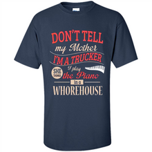 Load image into Gallery viewer, Don’t Tell My Mother I’m A Trucker I Play The Piano In A Whorehouse Mother Day - Shirt
