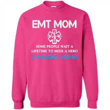 Load image into Gallery viewer, Emt Mom Some People Wait A Lifetime To Meet A Hero I Raised Mine Mother Day - Sweatshirt