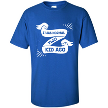 Load image into Gallery viewer, I Was Normal Two Kids Ago Best Parents, Mother’s Day, Father’s Day Gift – Parent Gift, Family Gift - Shirt