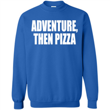 Load image into Gallery viewer, Adventure Then Pizza Junk Food Lover Foodie T-Shirt Mother’s Day Gift ideas - Sweatshirt