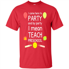 Load image into Gallery viewer, Came to Party By Party I Mean Teach Preschool Mother’s - Shirt