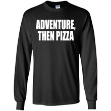 Load image into Gallery viewer, Adventure Then Pizza Junk Food Lover Foodie T-Shirt Mother’s Day Gift ideas - Long Sleeve T-Shirt