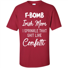 Load image into Gallery viewer, F-Bomb Irish mom I sprinkle that shit like confetti - Shirt