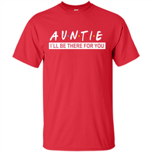 Load image into Gallery viewer, Auntie – I’ll Be There For You – Funny Mother’s Day, Birthday Gift For Auntie, New Auntie - Shirt