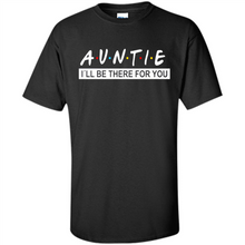 Load image into Gallery viewer, Auntie – I’ll Be There For You – Funny Mother’s Day, Birthday Gift For Auntie, New Auntie - Shirt