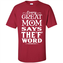 Load image into Gallery viewer, Every Great Mom Says The F Word Mother’s Day - Shirt