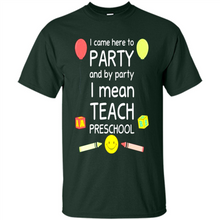Load image into Gallery viewer, Came to Party By Party I Mean Teach Preschool Mother’s - Shirt