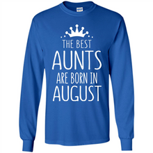 Load image into Gallery viewer, August Girl Gift Sweatshirt – The Best Aunts Are Born August Funny Birthday, Mother’s Day - Long Sleeve T-Shirt