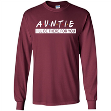 Load image into Gallery viewer, Auntie – I’ll Be There For You – Funny Mother’s Day, Birthday Gift For Auntie, New Auntie - Long Sleeve T-Shirt