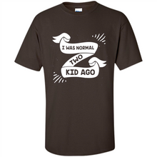 Load image into Gallery viewer, I Was Normal Two Kids Ago Best Parents, Mother’s Day, Father’s Day Gift – Parent Gift, Family Gift - Shirt