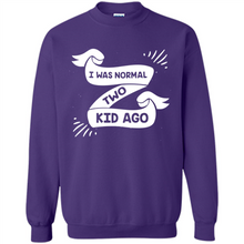 Load image into Gallery viewer, I Was Normal Two Kids Ago Best Parents, Mother’s Day, Father’s Day Gift – Parent Gift, Family Gift - Sweatshirt