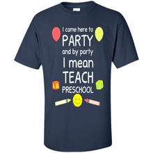 Load image into Gallery viewer, Came to Party By Party I Mean Teach Preschool Mother’s - Shirt