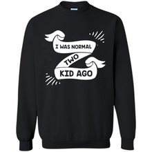 Load image into Gallery viewer, I Was Normal Two Kids Ago Best Parents, Mother’s Day, Father’s Day Gift – Parent Gift, Family Gift - Sweatshirt