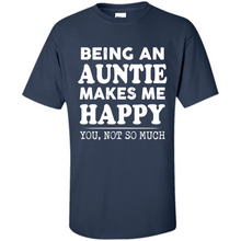 Load image into Gallery viewer, Being An Auntie Makes Me Happy, You Not So Much Funny mother’s day Gift - Shirt