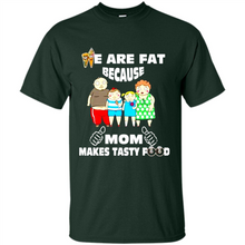 Load image into Gallery viewer, Family We Are Fat Because Mom Makes Tasty Food Mother Day - Shirt