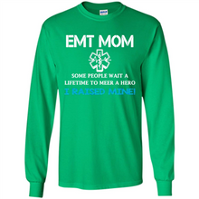 Load image into Gallery viewer, Emt Mom Some People Wait A Lifetime To Meet A Hero I Raised Mine Mother Day - Long Sleeve T-Shirt