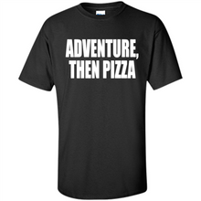 Load image into Gallery viewer, Adventure Then Pizza Junk Food Lover Foodie T-Shirt Mother’s Day Gift ideas - Shirt