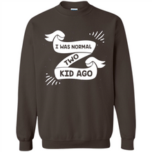 Load image into Gallery viewer, I Was Normal Two Kids Ago Best Parents, Mother’s Day, Father’s Day Gift – Parent Gift, Family Gift - Sweatshirt