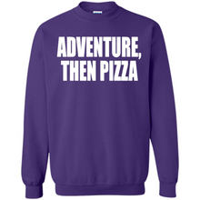 Load image into Gallery viewer, Adventure Then Pizza Junk Food Lover Foodie T-Shirt Mother’s Day Gift ideas - Sweatshirt