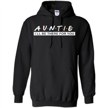 Load image into Gallery viewer, Auntie – I’ll Be There For You Sweatshirt – Funny Mother’s Day, Birthday Gift For Auntie - Hoodie