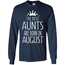 Load image into Gallery viewer, August Girl Gift Sweatshirt – The Best Aunts Are Born August Funny Birthday, Mother’s Day - Long Sleeve T-Shirt