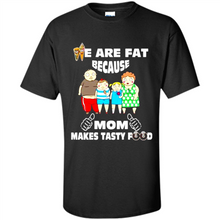 Load image into Gallery viewer, Family We Are Fat Because Mom Makes Tasty Food Mother Day - Shirt