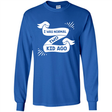Load image into Gallery viewer, I Was Normal Two Kids Ago Best Parents, Mother’s Day, Father’s Day Gift – Parent Gift, Family Gift - Long Sleeve T-Shirt