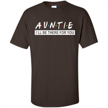 Load image into Gallery viewer, Auntie – I’ll Be There For You – Funny Mother’s Day, Birthday Gift For Auntie, New Auntie - Shirt