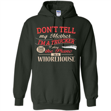 Load image into Gallery viewer, Don’t Tell My Mother I’m A Trucker I Play The Piano In A Whorehouse Mother Day - Hoodie