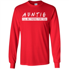 Load image into Gallery viewer, Auntie – I’ll Be There For You Sweatshirt – Funny Mother’s Day, Birthday Gift For Auntie - Long Sleeve T-Shirt