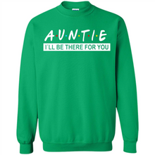 Load image into Gallery viewer, Auntie – I’ll Be There For You – Funny Mother’s Day, Birthday Gift For Auntie, New Auntie - Sweatshirt