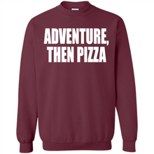 Load image into Gallery viewer, Adventure Then Pizza Junk Food Lover Foodie T-Shirt Mother’s Day Gift ideas - Sweatshirt