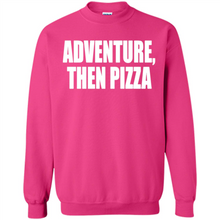 Load image into Gallery viewer, Adventure Then Pizza Junk Food Lover Foodie T-Shirt Mother’s Day Gift ideas - Sweatshirt