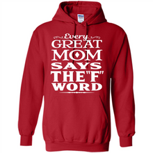 Load image into Gallery viewer, Every Great Mom Says The F Word Mother’s Day - Hoodie