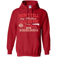 Load image into Gallery viewer, Don’t Tell My Mother I’m A Trucker I Play The Piano In A Whorehouse Mother Day - Hoodie