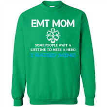 Load image into Gallery viewer, Emt Mom Some People Wait A Lifetime To Meet A Hero I Raised Mine Mother Day - Sweatshirt