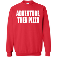 Load image into Gallery viewer, Adventure Then Pizza Junk Food Lover Foodie T-Shirt Mother’s Day Gift ideas - Sweatshirt
