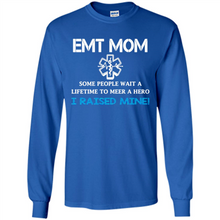 Load image into Gallery viewer, Emt Mom Some People Wait A Lifetime To Meet A Hero I Raised Mine Mother Day - Long Sleeve T-Shirt