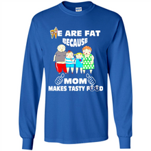 Load image into Gallery viewer, Family We Are Fat Because Mom Makes Tasty Food Mother Day - Long Sleeve T-Shirt