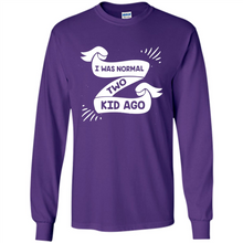 Load image into Gallery viewer, I Was Normal Two Kids Ago Best Parents, Mother’s Day, Father’s Day Gift – Parent Gift, Family Gift - Long Sleeve T-Shirt